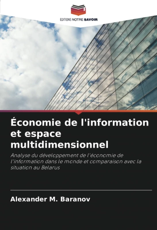 Économie de l'information et espace multidimensionnel: Analyse du développement de l'économie de l'information dans le monde et comparaison avec la situation au Belarus