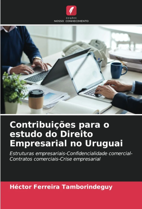 Contribuições para o estudo do Direito Empresarial no Uruguai: Estruturas empresariais-Confidencialidade comercial-Contratos comerciais-Crise empresarial