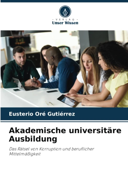 Akademische universitäre Ausbildung: Das Rätsel von Korruption und beruflicher Mittelmäßigkeit