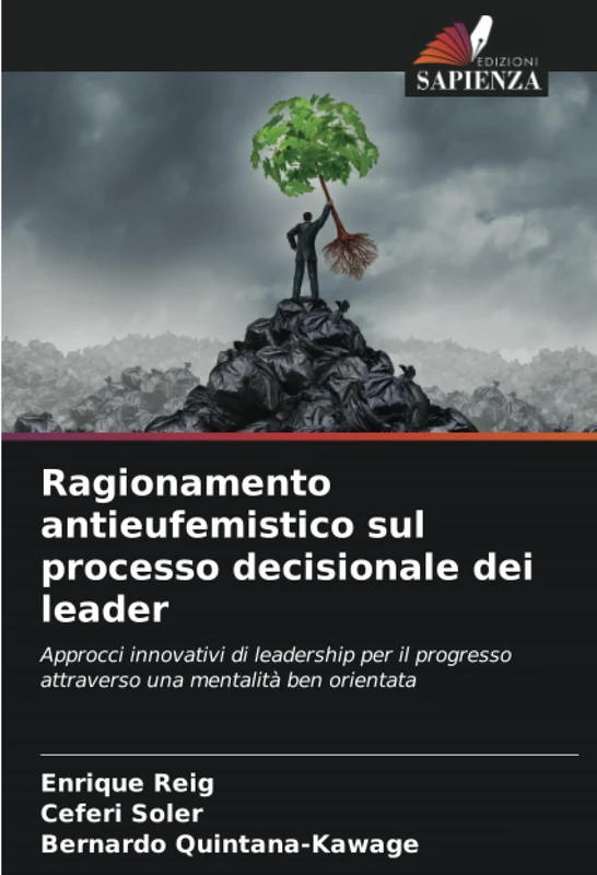 Ragionamento antieufemistico sul processo decisionale dei leader: Approcci innovativi di leadership per il progresso attraverso una mentalità ben orientata