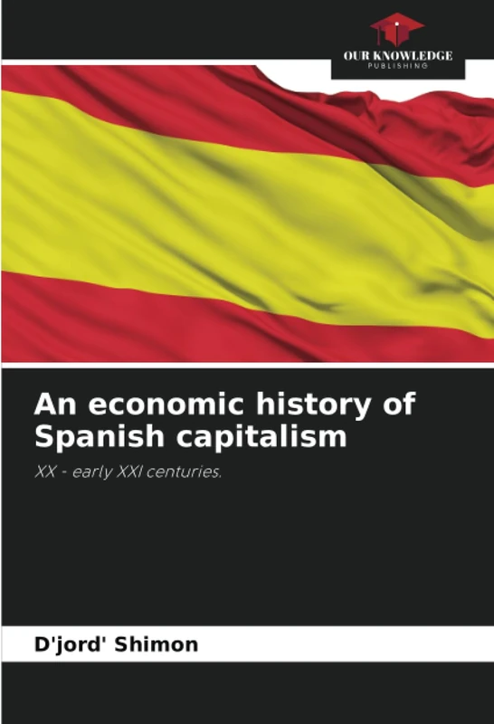 An economic history of Spanish capitalism: XX - early XXI centuries.