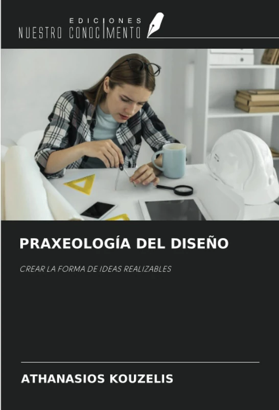 PRAXEOLOGÍA DEL DISEÑO: CREAR LA FORMA DE IDEAS REALIZABLES