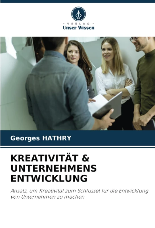KREATIVITÄT & UNTERNEHMENS ENTWICKLUNG: Ansatz, um Kreativität zum Schlüssel für die Entwicklung von Unternehmen zu machen