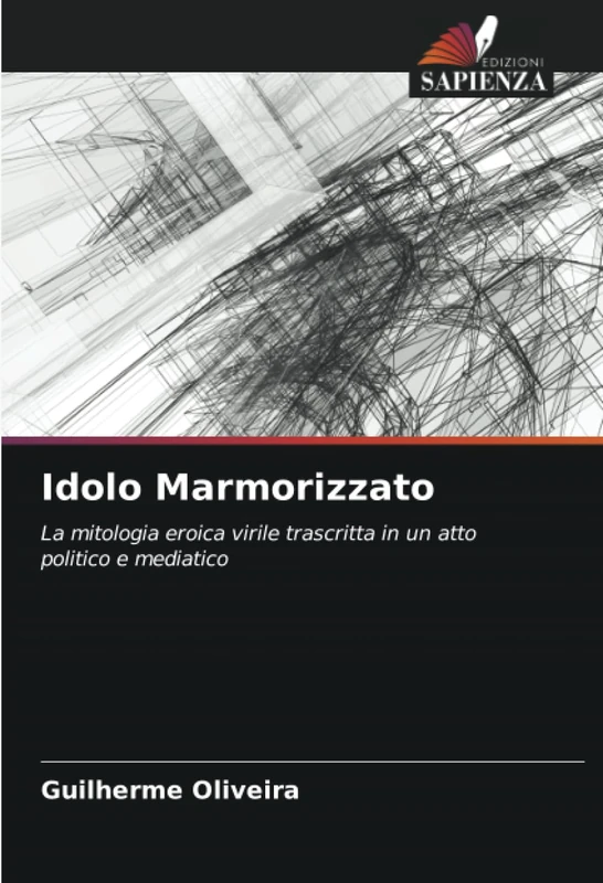 Idolo Marmorizzato: La mitologia eroica virile trascritta in un atto politico e mediatico