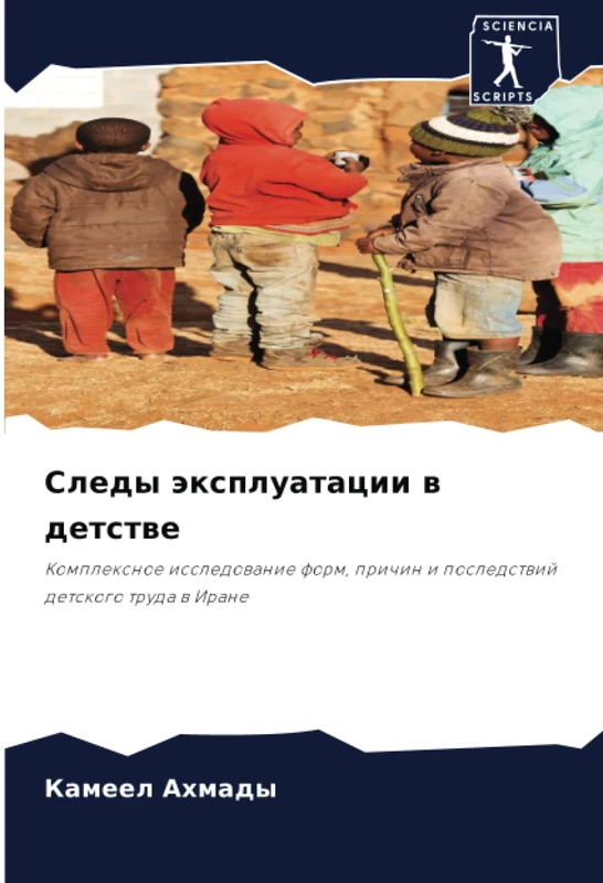 Следы эксплуатации в детстве: Комплексное исследование форм, причин и последствий детского труда в Иране: Komplexnoe issledowanie form, prichin i posledstwij detskogo truda w Irane