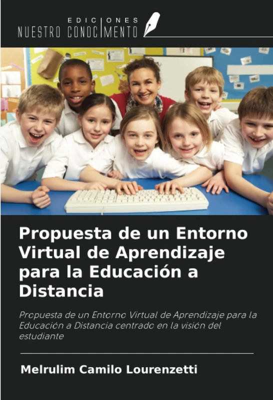 Propuesta de un Entorno Virtual de Aprendizaje para la Educación a Distancia: Propuesta de un Entorno Virtual de Aprendizaje para la Educación a Distancia centrado en la visión del estudiante