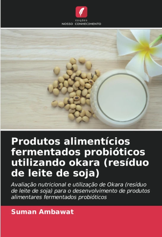 Produtos alimentícios fermentados probióticos utilizando okara (resíduo de leite de soja): Avaliação nutricional e utilização de Okara (resíduo de ... produtos alimentares fermentados probióticos