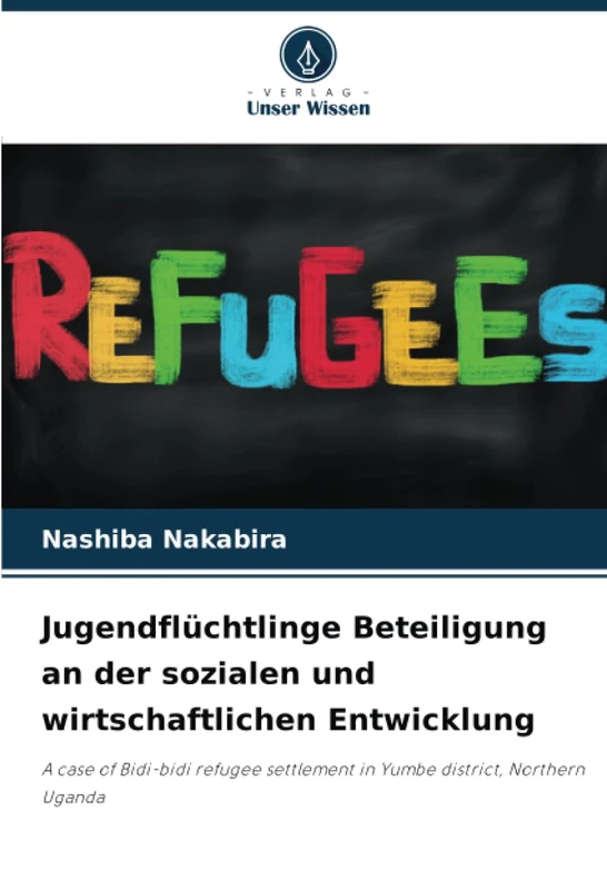 Jugendflüchtlinge Beteiligung an der sozialen und wirtschaftlichen Entwicklung: A case of Bidi-bidi refugee settlement in Yumbe district, Northern Uganda