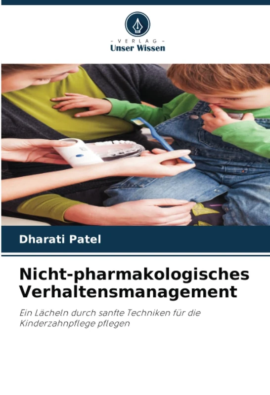 Nicht-pharmakologisches Verhaltensmanagement: Ein Lächeln durch sanfte Techniken für die Kinderzahnpflege pflegen