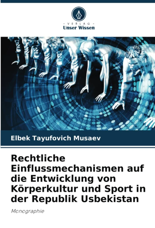 Rechtliche Einflussmechanismen auf die Entwicklung von Körperkultur und Sport in der Republik Usbekistan: Monographie