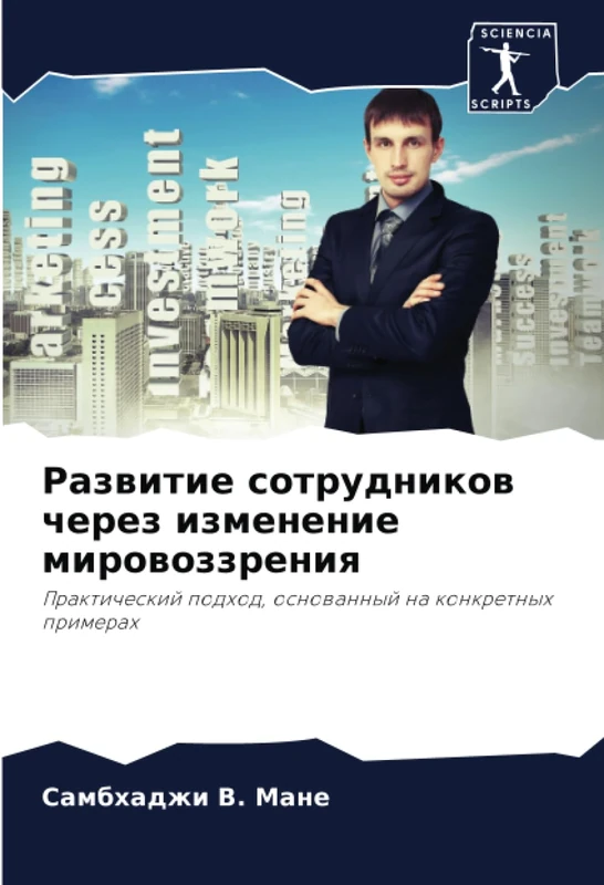 Развитие сотрудников через изменение мировоззрения: Практический подход, основанный на конкретных примерах: Prakticheskij podhod, osnowannyj na konkretnyh primerah