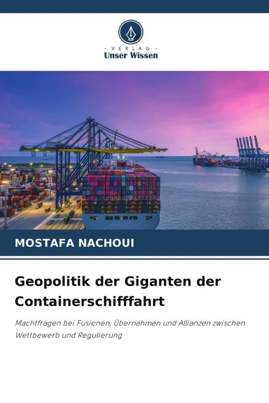 Geopolitik der Giganten der Containerschifffahrt: Machtfragen bei Fusionen, Übernahmen und Allianzen zwischen Wettbewerb und Regulierung