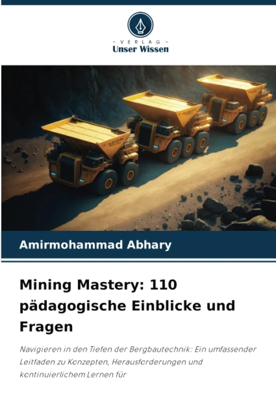 Mining Mastery: 110 pädagogische Einblicke und Fragen: Navigieren in den Tiefen der Bergbautechnik: Ein umfassender Leitfaden zu Konzepten, Herausforderungen und kontinuierlichem Lernen für - Image 1