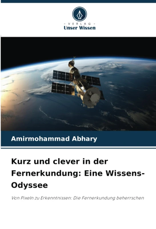 Kurz und clever in der Fernerkundung: Eine Wissens-Odyssee: Von Pixeln zu Erkenntnissen: Die Fernerkundung beherrschen