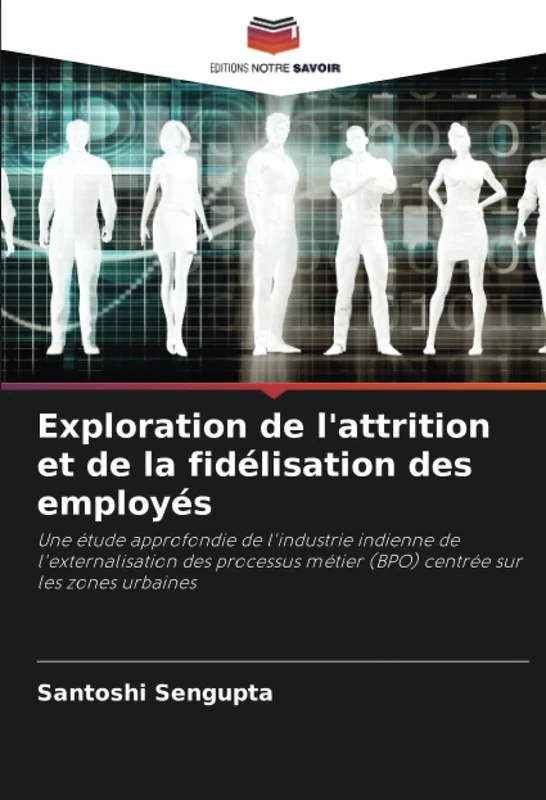 Exploration de l'attrition et de la fidélisation des employés: Une étude approfondie de l'industrie indienne de l'externalisation des processus métier (BPO) centrée sur les zones urbaines