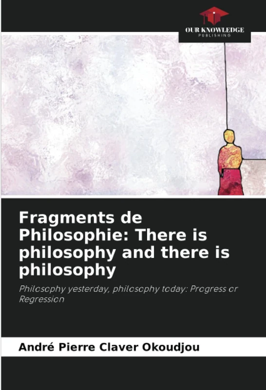 Fragments de Philosophie: There is philosophy and there is philosophy: Philosophy yesterday, philosophy today: Progress or Regression