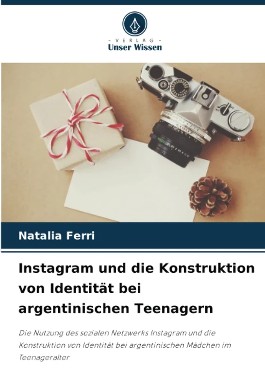 Instagram und die Konstruktion von Identität bei argentinischen Teenagern: Die Nutzung des sozialen Netzwerks Instagram und die Konstruktion von Identität bei argentinischen Mädchen im Teenageralter