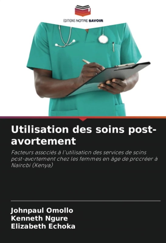 Utilisation des soins post-avortement: Facteurs associés à l'utilisation des services de soins post-avortement chez les femmes en âge de procréer à Nairobi (Kenya)