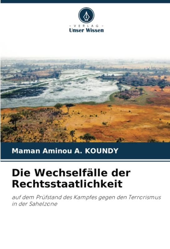 Die Wechselfälle der Rechtsstaatlichkeit: auf dem Prüfstand des Kampfes gegen den Terrorismus in der Sahelzone