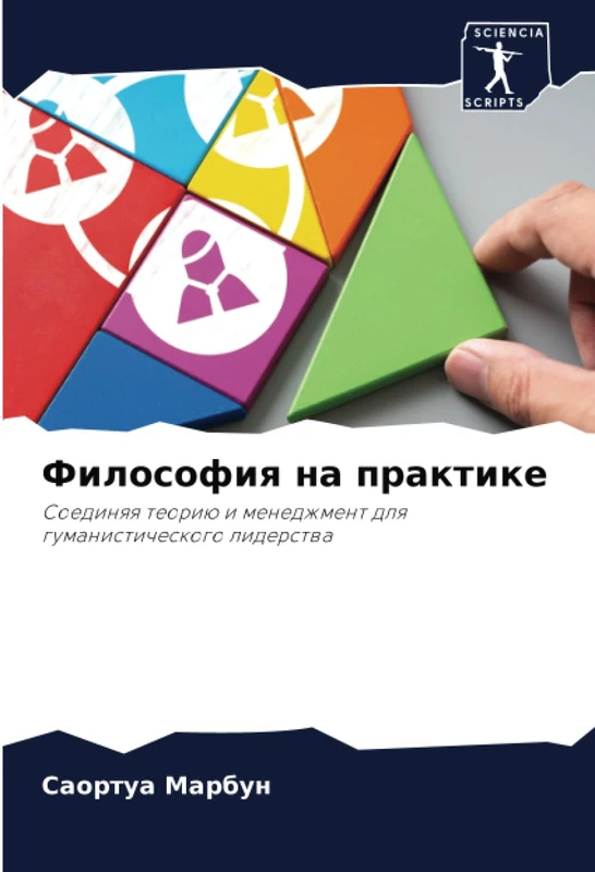 Философия на практике: Соединяя теорию и менеджмент для гуманистического лидерства: Soedinqq teoriü i menedzhment dlq gumanisticheskogo liderstwa