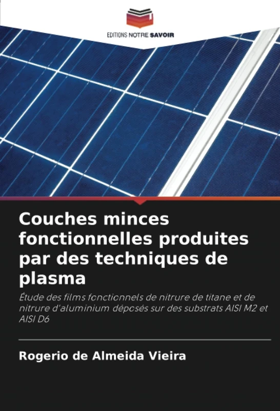 Couches minces fonctionnelles produites par des techniques de plasma: Étude des films fonctionnels de nitrure de titane et de nitrure d'aluminium déposés sur des substrats AISI M2 et AISI D6