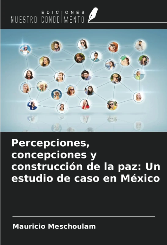 Percepciones, concepciones y construcción de la paz: Un estudio de caso en México