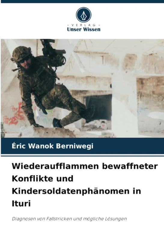Wiederaufflammen bewaffneter Konflikte und Kindersoldatenphänomen in Ituri: Diagnosen von Fallstricken und mögliche Lösungen