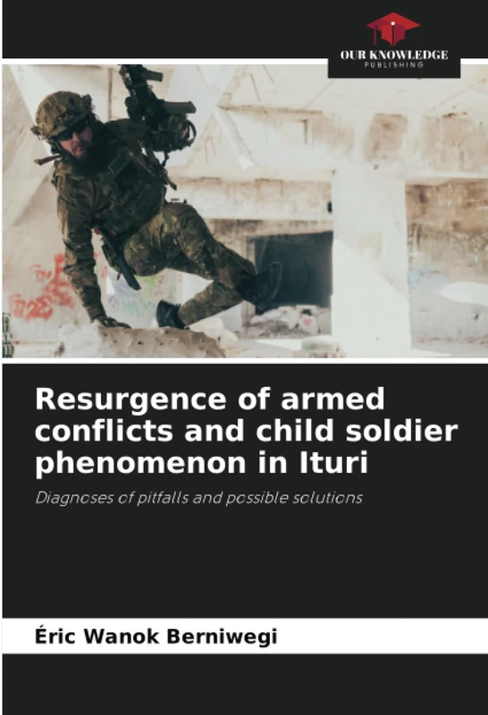 Resurgence of armed conflicts and child soldier phenomenon in Ituri: Diagnoses of pitfalls and possible solutions