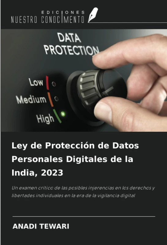 Ley de Protección de Datos Personales Digitales de la India, 2023: Un examen crítico de las posibles injerencias en los derechos y libertades individuales en la era de la vigilancia digital