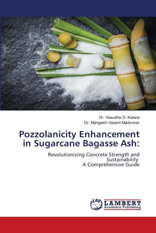 Pozzolanicity Enhancement in Sugarcane Bagasse Ash:: Revolutionizing Concrete Strength and Sustainability A Comprehensive Guide