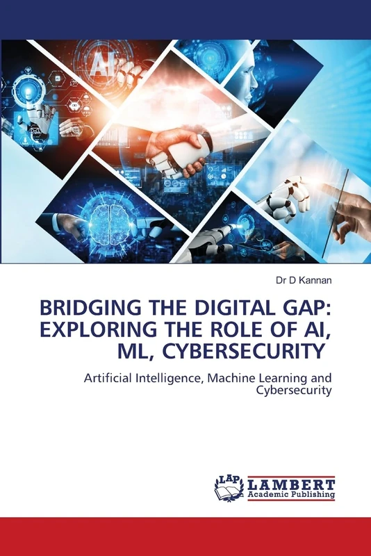BRIDGING THE DIGITAL GAP: EXPLORING THE ROLE OF AI, ML, CYBERSECURITY: Artificial Intelligence, Machine Learning and Cybersecurity