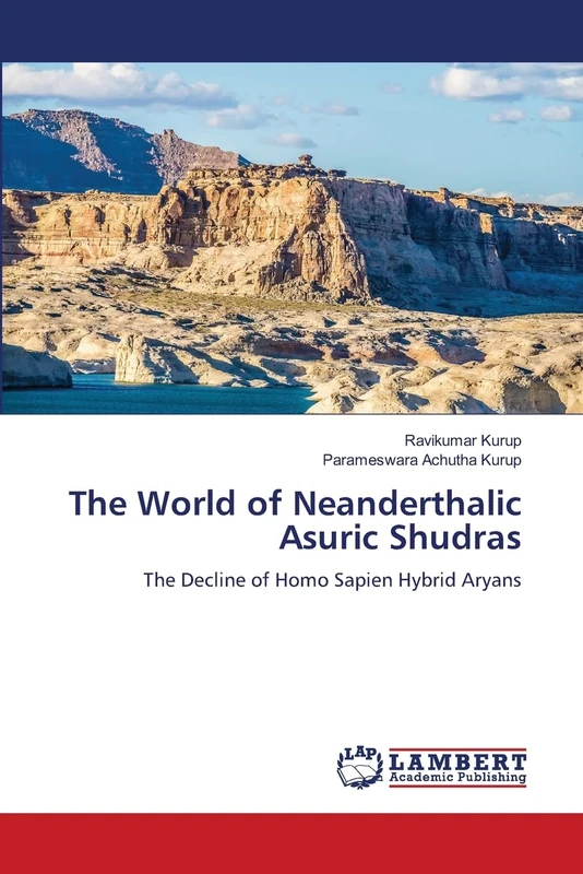 The World of Neanderthalic Asuric Shudras: The Decline of Homo Sapien Hybrid Aryans