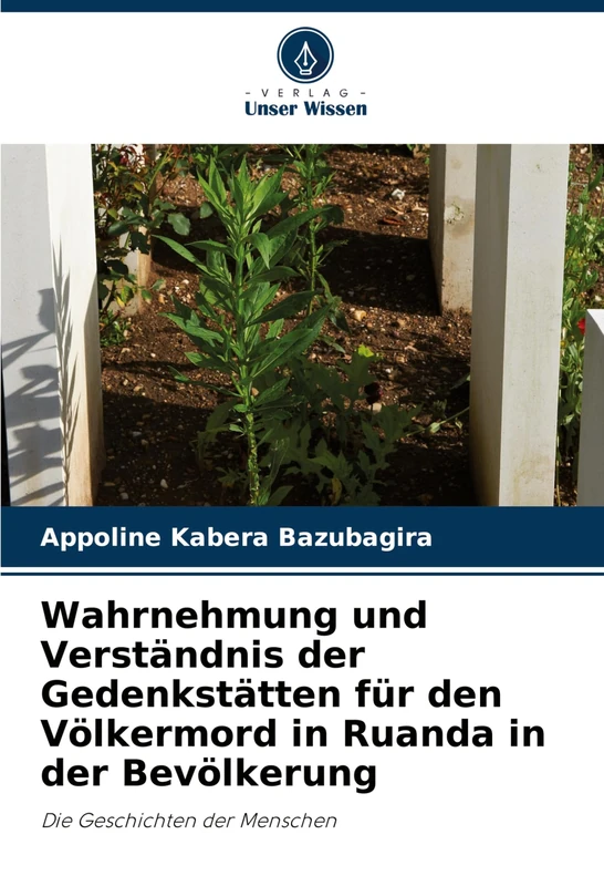 Wahrnehmung und Verständnis der Gedenkstätten für den Völkermord in Ruanda in der Bevölkerung: Die Geschichten der Menschen