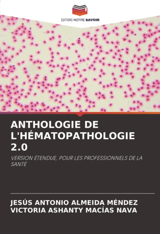 ANTHOLOGIE DE L'HÉMATOPATHOLOGIE 2.0: VERSION ÉTENDUE, POUR LES PROFESSIONNELS DE LA SANTÉ