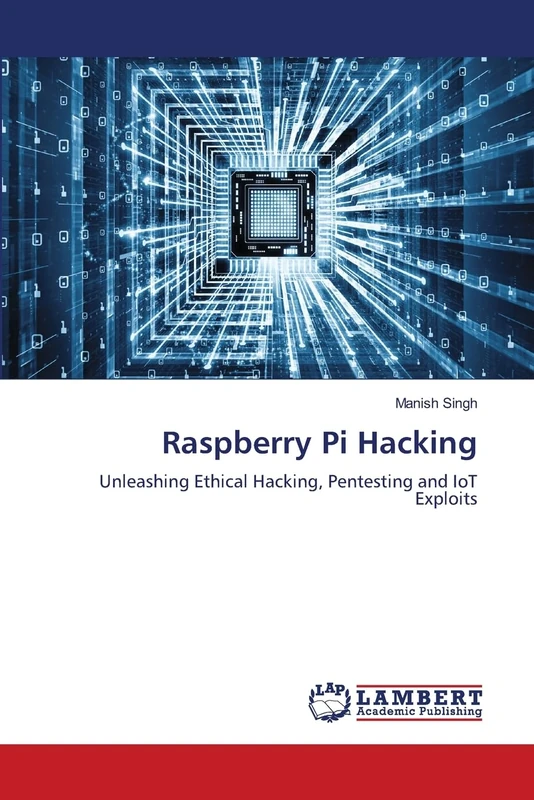 Raspberry Pi Hacking: Unleashing Ethical Hacking, Pentesting and IoT Exploits