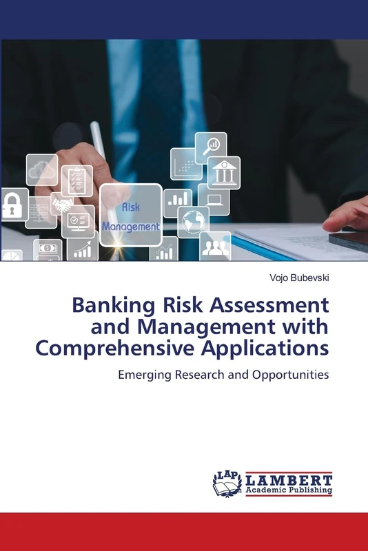 Banking Risk Assessment and Management with Comprehensive Applications: Emerging Research and Opportunities