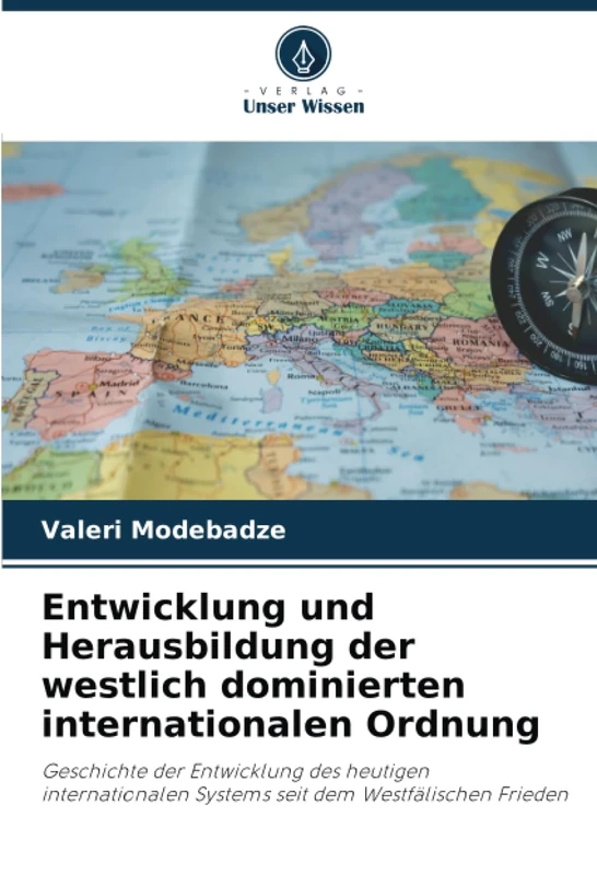 Entwicklung und Herausbildung der westlich dominierten internationalen Ordnung: Geschichte der Entwicklung des heutigen internationalen Systems seit dem Westfälischen Frieden