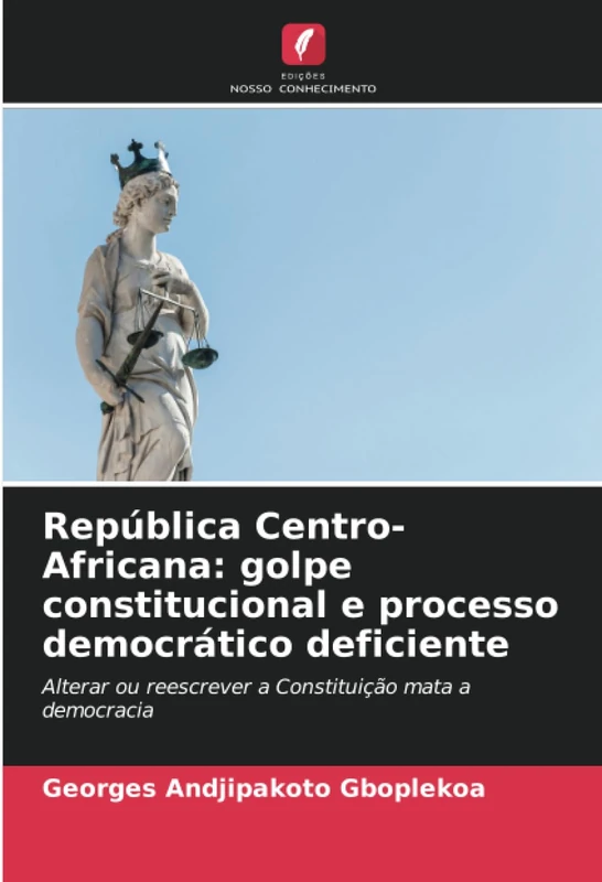 República Centro-Africana: golpe constitucional e processo democrático deficiente: Alterar ou reescrever a Constituição mata a democracia