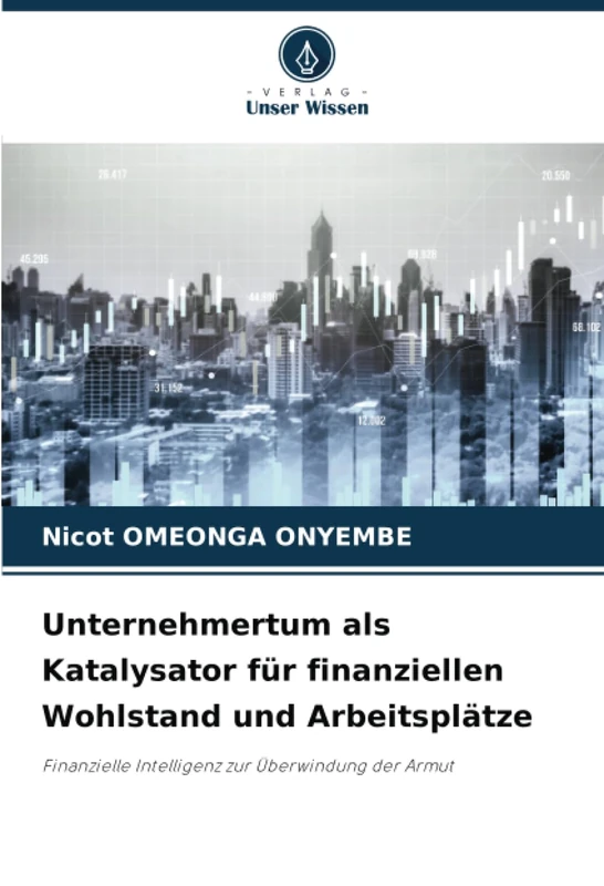 Unternehmertum als Katalysator für finanziellen Wohlstand und Arbeitsplätze: Finanzielle Intelligenz zur Überwindung der Armut