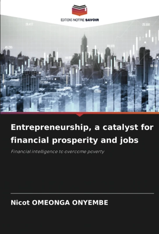 Entrepreneurship, a catalyst for financial prosperity and jobs: Financial intelligence to overcome poverty