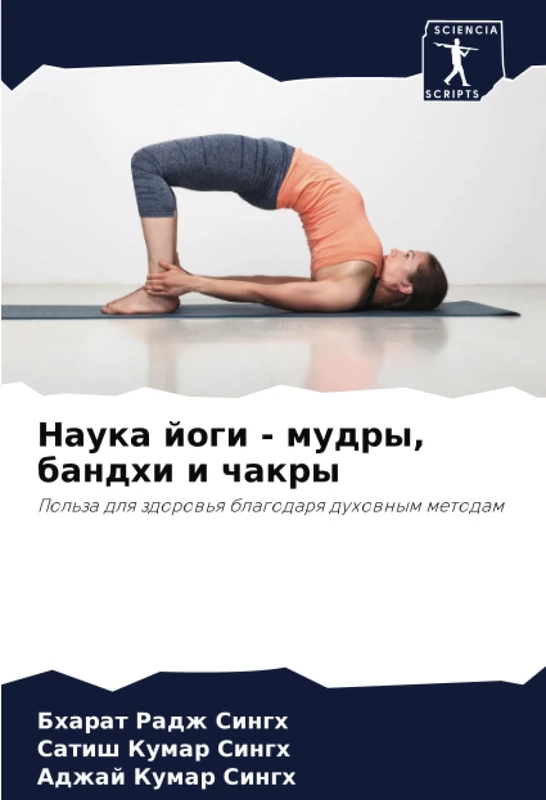 Наука йоги - мудры, бандхи и чакры: Польза для здоровья благодаря духовным методам: Pol'za dlq zdorow'q blagodarq duhownym metodam