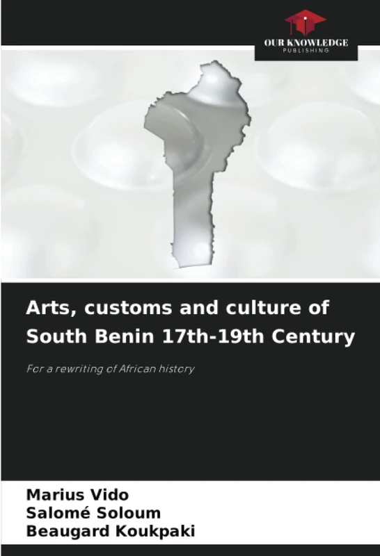 Arts, customs and culture of South Benin 17th-19th Century: For a rewriting of African history