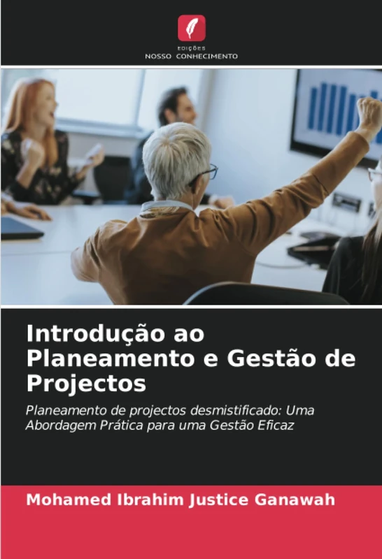 Introdução ao Planeamento e Gestão de Projectos: Planeamento de projectos desmistificado: Uma Abordagem Prática para uma Gestão Eficaz