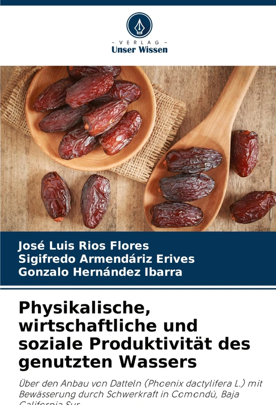 Physikalische, wirtschaftliche und soziale Produktivität des genutzten Wassers: Über den Anbau von Datteln (Phoenix dactylifera L.) mit Bewässerung durch Schwerkraft in Comondú, Baja California Sur