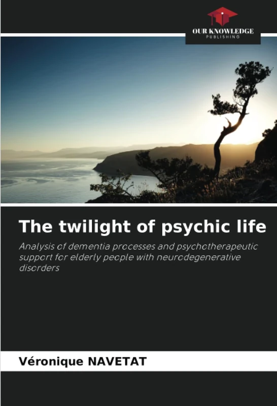 The twilight of psychic life: Analysis of dementia processes and psychotherapeutic support for elderly people with neurodegenerative disorders