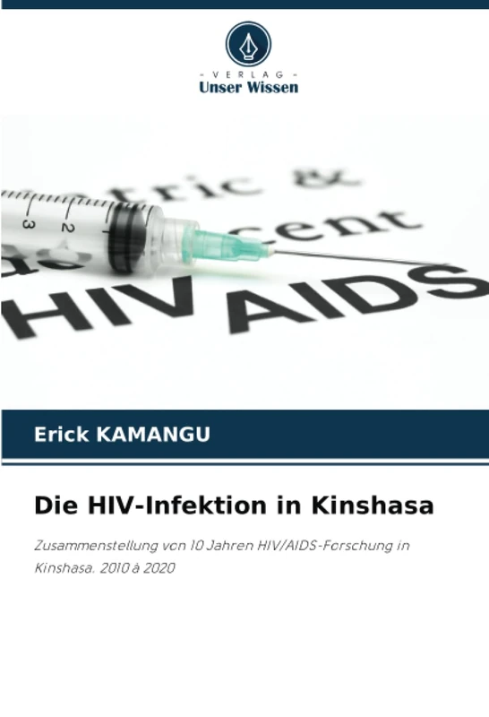 Die HIV-Infektion in Kinshasa: Zusammenstellung von 10 Jahren HIV/AIDS-Forschung in Kinshasa. 2010 à 2020