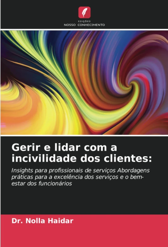 Gerir e lidar com a incivilidade dos clientes:: Insights para profissionais de serviços Abordagens práticas para a excelência dos serviços e o bem-estar dos funcionários