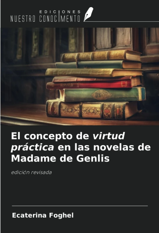 El concepto de virtud práctica en las novelas de Madame de Genlis: edición revisada