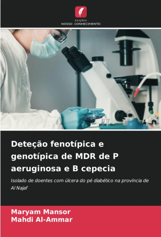 Deteção fenotípica e genotípica de MDR de P aeruginosa e B cepecia: Isolado de doentes com úlcera do pé diabético na província de Al Najaf