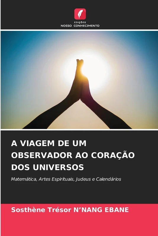 A VIAGEM DE UM OBSERVADOR AO CORAÇÃO DOS UNIVERSOS: Matemática, Artes Espirituais, Judeus e Calendários